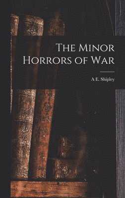 A E Shipley - Minor Horrors of War, Inbunden