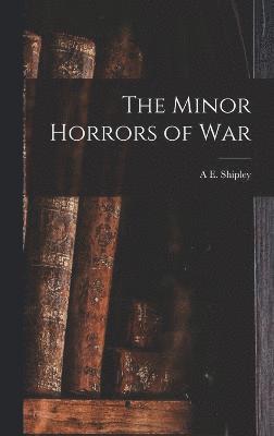 A E Shipley, A. E. Shipley, A E. Shipley - Minor Horrors of War, Inbunden