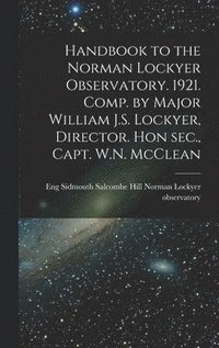 bokomslag Handbook to the Norman Lockyer Observatory. 1921. Comp. by Major William J.S. Lockyer, Director. Hon sec., Capt. W.N. McClean