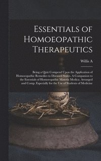 bokomslag Essentials of Homoeopathic Therapeutics; Being a Quiz Compend Upon the Application of Homoeopathic Remedies to Diseased States. A Companion to the Essentials of Homoeopathic Materia Medica. Arranged