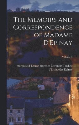 Memoirs and Correspondence of Madame D'Épinay; Volume 3, Inbunden