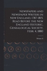 bokomslag Newspapers and Newspaper Writers in New England, 1787-1815. Read Before the New England Historic, Genealogical Society, Febr. 4, 1880