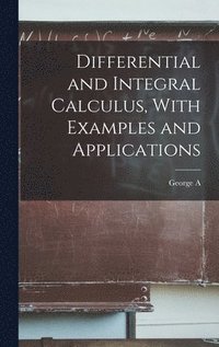 bokomslag Differential and Integral Calculus, With Examples and Applications