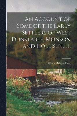 bokomslag An Account of Some of the Early Settlers of West Dunstable, Monson and Hollis, N. H.