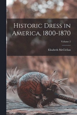 bokomslag Historic Dress in America, 1800-1870; Volume 2