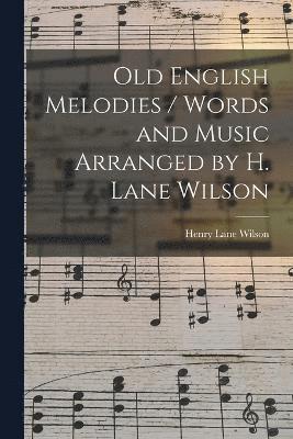 Old English Melodies / Words and Music Arranged by H. Lane Wilson 1