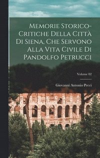 bokomslag Memorie storico-critiche della citt di Siena, che servono alla vita civile di Pandolfo Petrucci; Volume 02