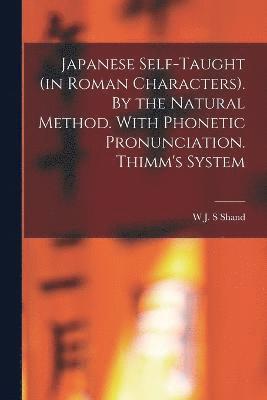 Japanese Self-taught (in Roman Characters). By the Natural Method. With Phonetic Pronunciation. Thimm's System 1