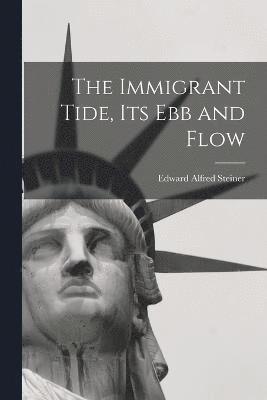 The Immigrant Tide, its ebb and Flow 1