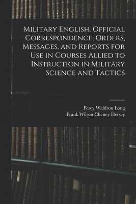 Percy Waldron Long, Frank Wilson Cheney Hersey - Military English, Official Correspondence, Orders, Messages, and Reports for use in Courses Allied to Instruction in Military Science and Tactics, Häftad