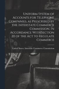 bokomslag Uniform System of Accounts for Telephone Companies, as Prescribed by the Interstate Commerce Commission, in Accordance With Section 20 of the Act to Regulate Commerce