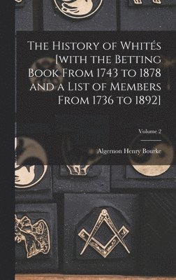 The History of Whits [with the Betting Book From 1743 to 1878 and a List of Members From 1736 to 1892]; Volume 2 1