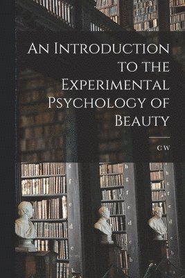 C W 1879-1964 Valentine, C. W. 1879-1964 Valentine, C W. 1879-1964 Valentine, C. W. Valentine - Introduction to the Experimental Psychology of Beauty, Häftad