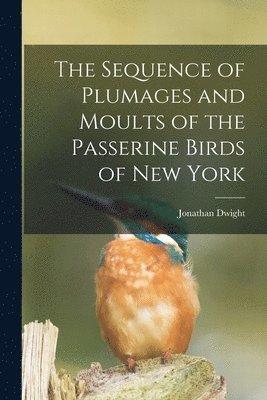 The Sequence of Plumages and Moults of the Passerine Birds of New York 1