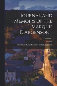 bokomslag Journal and Memoirs of the Marquis D'Argenson ..; Volume 1