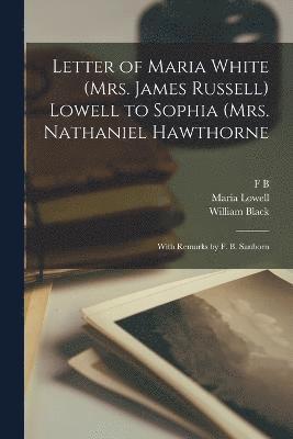 Letter of Maria White (Mrs. James Russell) Lowell to Sophia (Mrs. Nathaniel Hawthorne; With Remarks by F. B. Sanborn 1