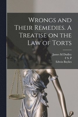 bokomslag Wrongs and Their Remedies. A Treatise on the law of Torts