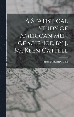 bokomslag A Statistical Study of American men of Science, by J. McKeen Cattell