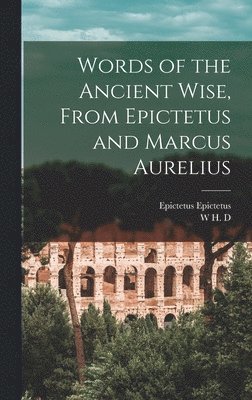 Epictetus Epictetus, W H D 1863-1950 Rouse - Words of the Ancient Wise, From Epictetus and Marcus Aurelius, Inbunden