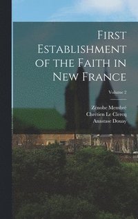 bokomslag First Establishment of the Faith in New France; Volume 2