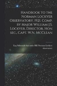 bokomslag Handbook to the Norman Lockyer Observatory. 1921. Comp. by Major William J.S. Lockyer, Director. Hon sec., Capt. W.N. McClean