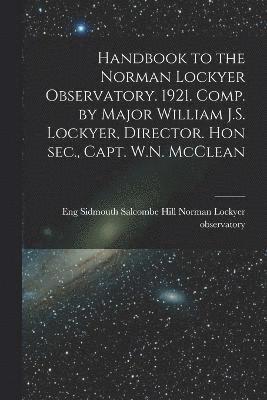 Handbook to the Norman Lockyer Observatory. 1921. Comp. by Major William J.S. Lockyer, Director. Hon sec., Capt. W.N. McClean 1