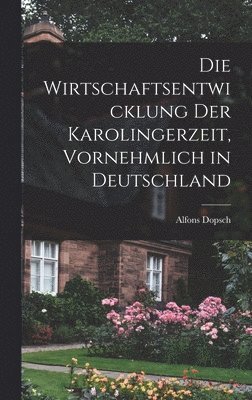 Alfons Dopsch - wirtschaftsentwicklung der Karolingerzeit, vornehmlich in Deutschland, Inbunden