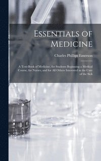 bokomslag Essentials of Medicine; a Text-book of Medicine, for Students Beginning a Medical Course, for Nurses, and for all Others Interested in the Care of the Sick