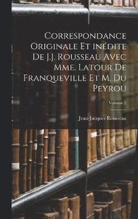 bokomslag Correspondance originale et indite de J.J. Rousseau avec Mme. Latour de Franqueville et M. Du Peyrou; Volume 2