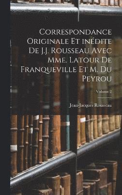 Rousseau Jean-Jacques 1712-1778, Jean-Jacques, 1712-1778, Rousseau, Jean-Jacques Rousseau - Correspondance originale et inédite de J.J. Rousseau avec Mme. Latour de Franqueville et M. Du Peyrou; Volume 2, Inbunden