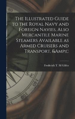 bokomslag The Illustrated Guide to the Royal Navy and Foreign Navies, Also Mercantile Marine Steamers Available as Armed Cruisers and Transport, &c