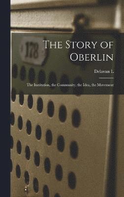 The Story of Oberlin; the Institution, the Community, the Idea, the Movement 1