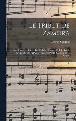 tribut de Zamora; grand opéra en 4 actes de Adolphe D'Ennery et Jules Brésil. Partition chant et piano transcrite par H. Salomon et L. Roques