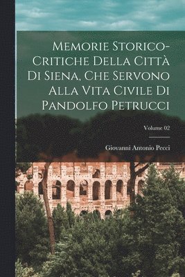 Giovanni Antonio Pecci - Memorie storico-critiche della città di Siena, che servono alla vita civile di Pandolfo Petrucci; Volume 02, Häftad