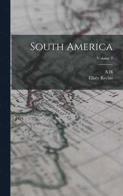 Elisée Reclus, A H 1833-1912 Keane - South America; Volume 2, Inbunden