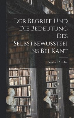 bokomslag Begriff Und Die Bedeutung Des Selbstbewusstseins Bei Kant