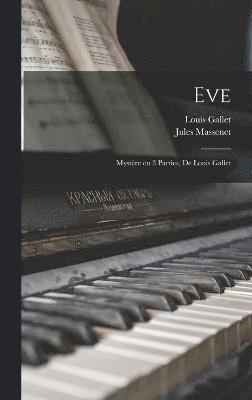 bokomslag Eve; mystère en 3 parties, de Louis Gallet