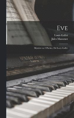 Eve; mystre en 3 parties, de Louis Gallet 1