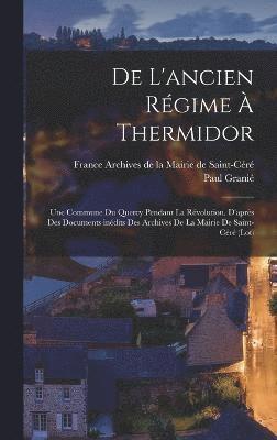 De l'ancien rgime  Thermidor; une commune du Quercy pendant la Rvolution. D'aprs des documents indits des Archives de la Mairie de Saint-Cr (Lot) 1