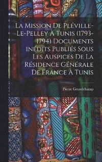 bokomslag La mission de Plville-Le-Pelley  Tunis (1793-1794) Documents indits publis sous les auspices de la Rsidence gnrale de France  Tunis