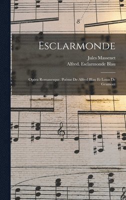 Esclarmonde; opra romanesque. Pome de Alfred Blau et Louis de Gramont 1