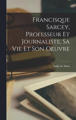 Francisque Sarcey, professeur et journaliste, sa vie et son oeuvre 1