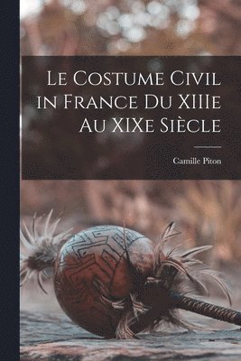 bokomslag Le costume civil in France du XIIIe au XIXe sicle