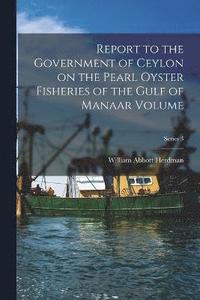 bokomslag Report to the Government of Ceylon on the Pearl Oyster Fisheries of the Gulf of Manaar Volume; Series 3