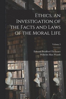 Wilhelm Max Wundt, Edward Bradford Titchener - Ethics, an Investigation of the Facts and Laws of the Moral Life; Volume 3, Häftad