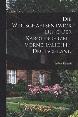 Alfons Dopsch - wirtschaftsentwicklung der Karolingerzeit, vornehmlich in Deutschland, Häftad
