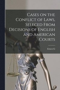 bokomslag Cases on the Conflict of Laws, Seleced From Decisions of English and American Courts