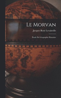 bokomslag Le Morvan; tude de gographie humaine