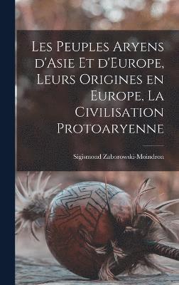 Les peuples aryens d'Asie et d'Europe, leurs origines en Europe, la civilisation protoaryenne 1