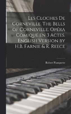 bokomslag Les cloches de Corneville. The bells of Corneville. Opra comique en 3 actes. English version by H.B. Farnie & R. Reece